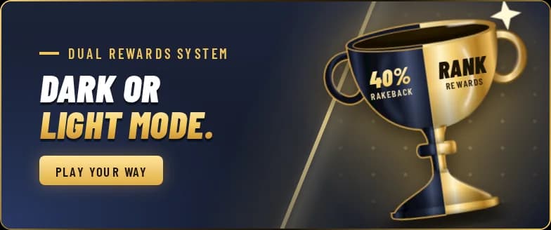 Dual Rewards System. Dark or Light Mode: 40% rakeback or rank rewards. Play your way.