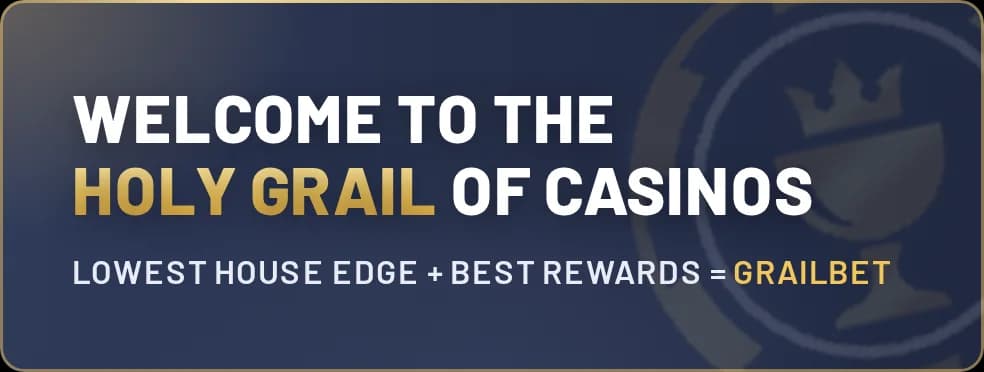 Grailbet. Welcome to the Holy Grail of casinos. Lowest house edge plus best rewards.